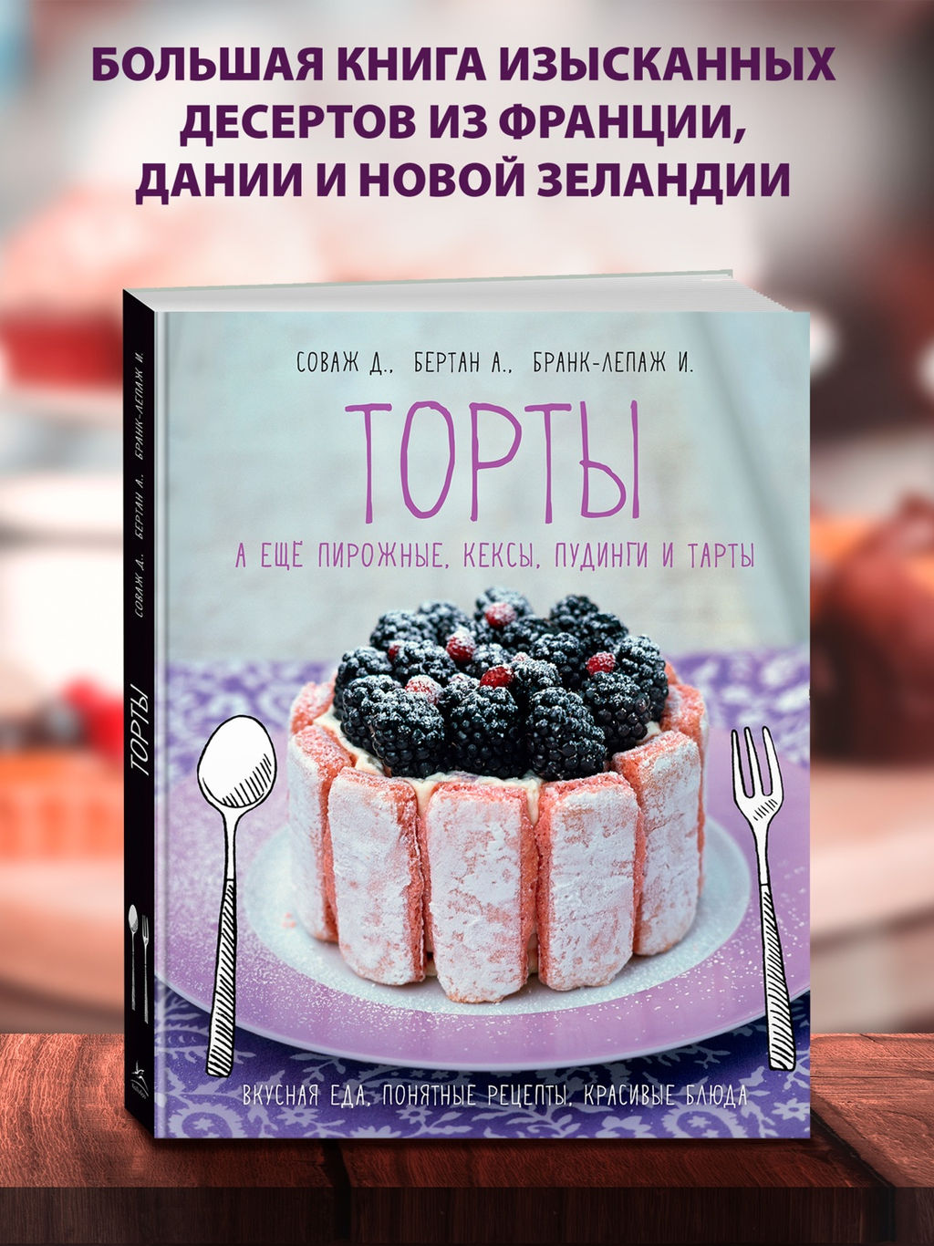 Торты, а ещё пирожные, кексы, пудинги и тарты. Соваж Д., Бертан А., Бранк-Лепаж И.